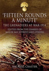 Definitive Handbook for   'Fifteen Rounds a Minute' The Grenadiers at War, August to December 1914, Edited from Diaries and Letters of Major 'Ma' Jeffreys and Others